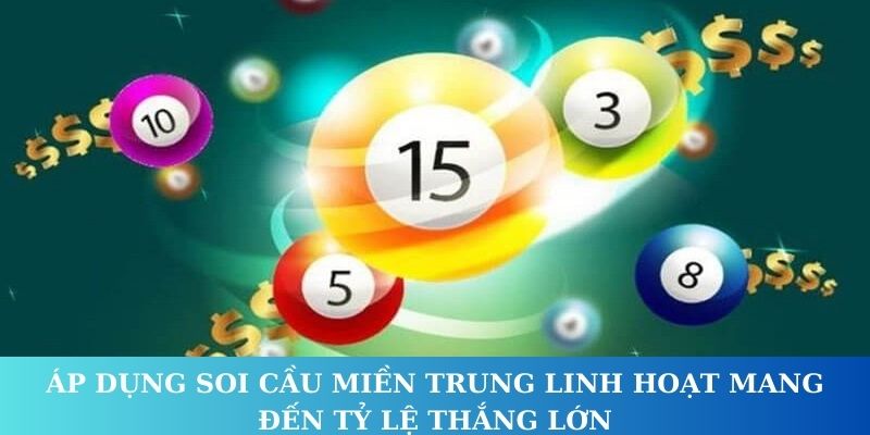 Áp dụng soi cầu Miền Trung linh hoạt mang đến tỷ lệ thắng lớn